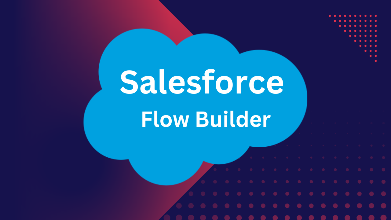 Mastering Salesforce Flow Builder For Workflow Automation